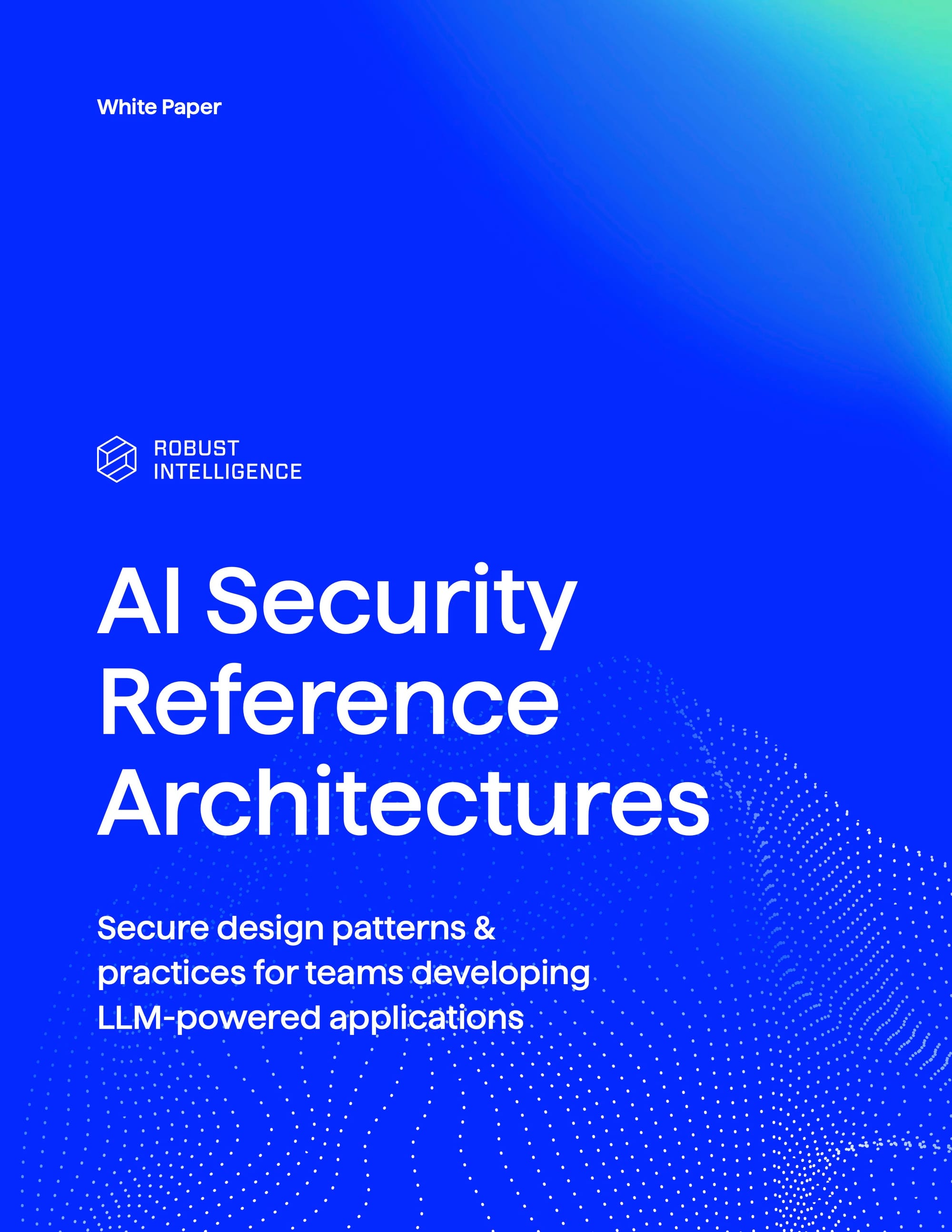 AI Security Reference Architectures Secure design patterns & practices for teams developing LLM-powered applications