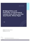 Bridging Ethics and Execution: AI Governance Lessons from Africa and the Asia-Pacific – White Paper